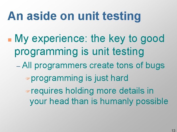 An aside on unit testing n My experience: the key to good programming is