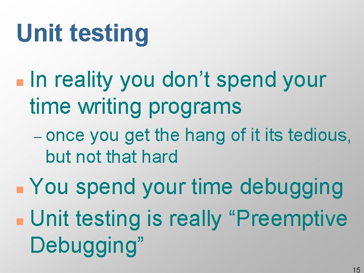 Unit testing n In reality you don’t spend your time writing programs – once