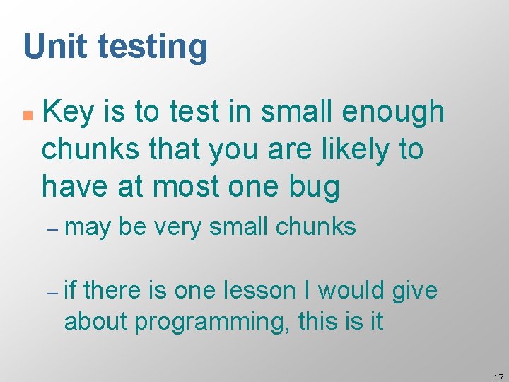 Unit testing n Key is to test in small enough chunks that you are