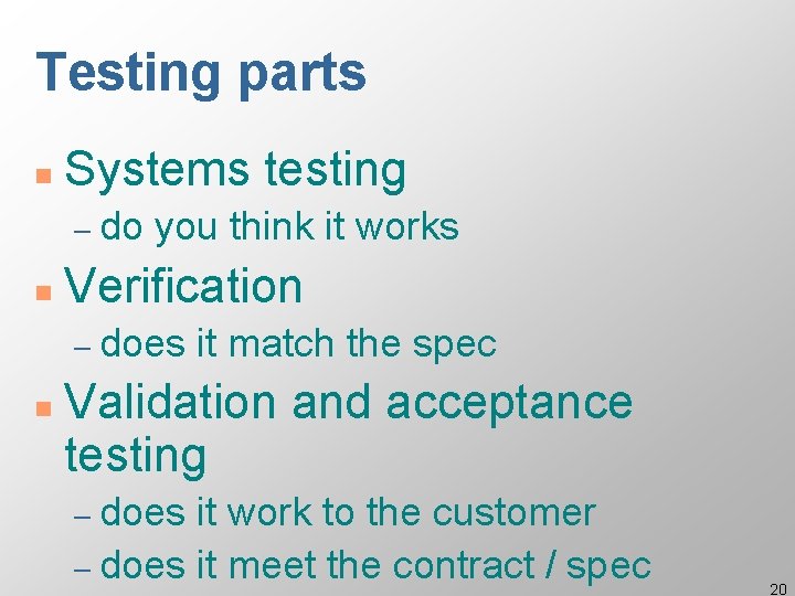 Testing parts n Systems testing – do n you think it works Verification –