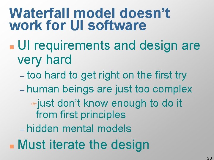 Waterfall model doesn’t work for UI software n UI requirements and design are very