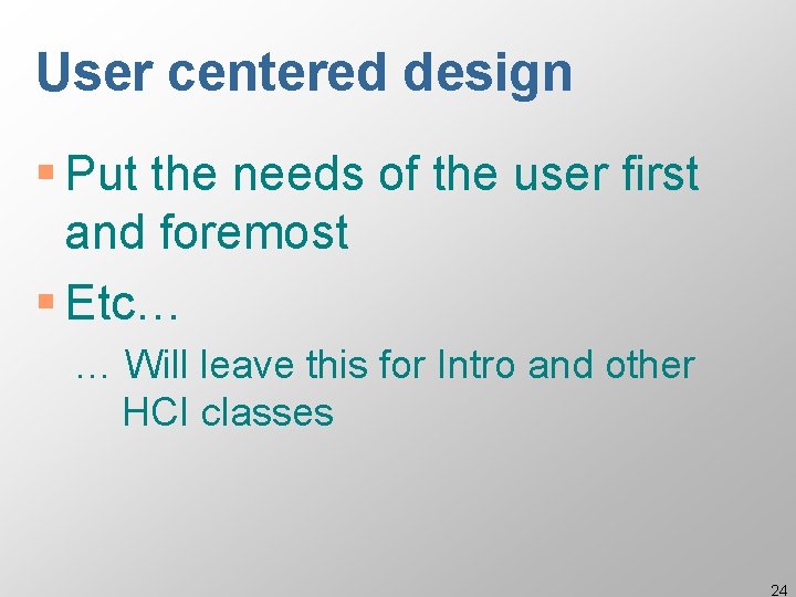 User centered design § Put the needs of the user first and foremost §