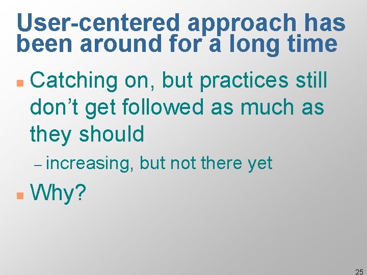 User-centered approach has been around for a long time n Catching on, but practices