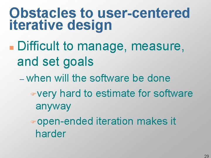 Obstacles to user-centered iterative design n Difficult to manage, measure, and set goals –