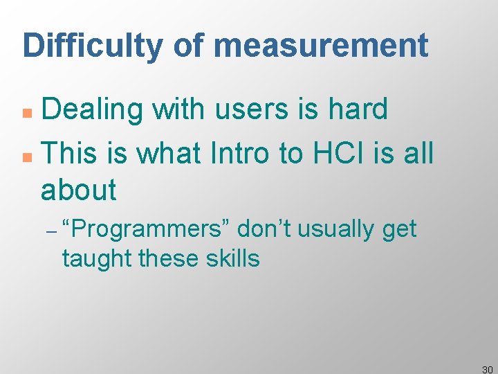 Difficulty of measurement Dealing with users is hard n This is what Intro to