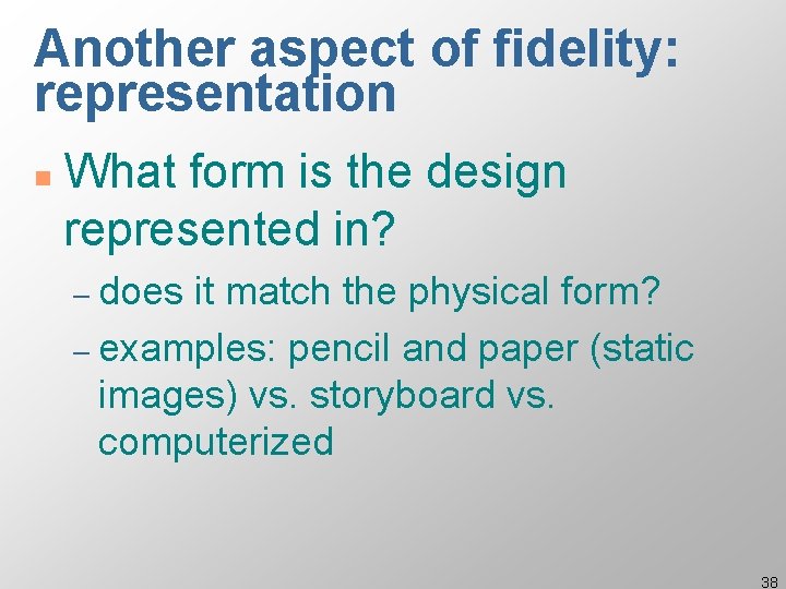 Another aspect of fidelity: representation n What form is the design represented in? –