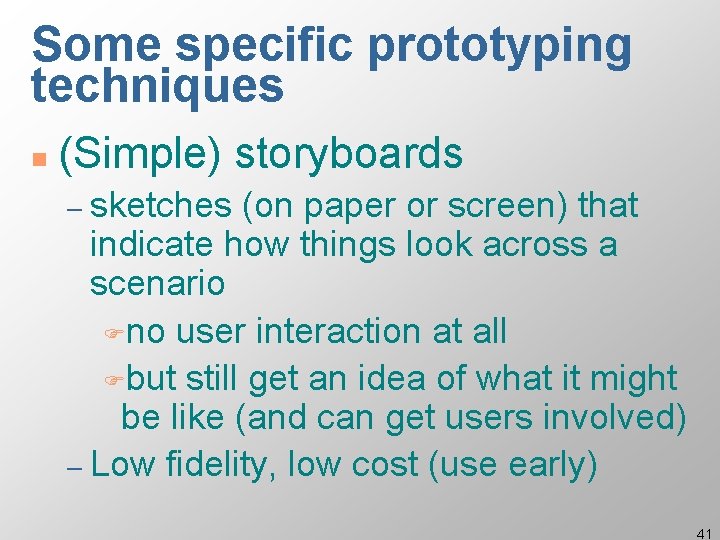 Some specific prototyping techniques n (Simple) storyboards – sketches (on paper or screen) that