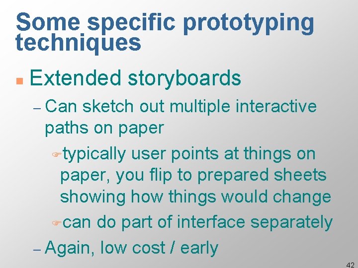 Some specific prototyping techniques n Extended storyboards – Can sketch out multiple interactive paths