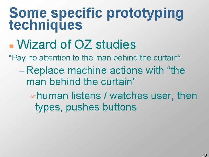 Some specific prototyping techniques n Wizard of OZ studies “Pay no attention to the