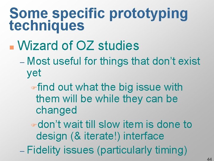 Some specific prototyping techniques n Wizard of OZ studies – Most useful for things