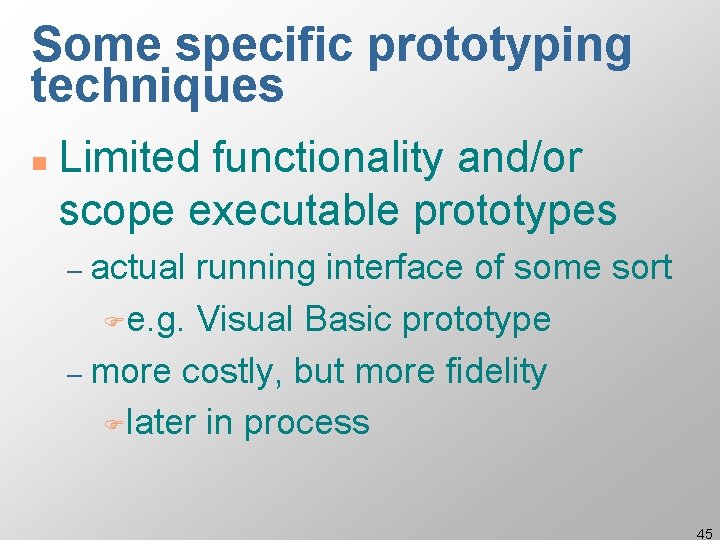 Some specific prototyping techniques n Limited functionality and/or scope executable prototypes – actual running