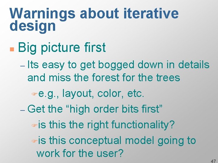 Warnings about iterative design n Big picture first – Its easy to get bogged