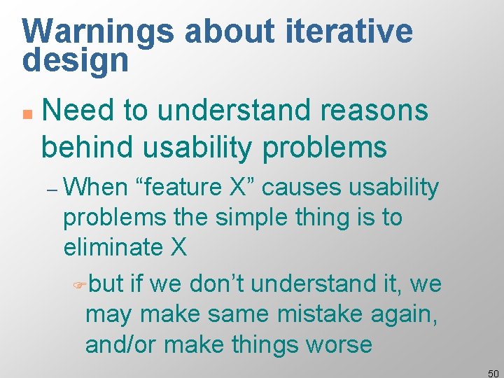 Warnings about iterative design n Need to understand reasons behind usability problems – When