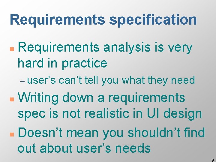 Requirements specification n Requirements analysis is very hard in practice – user’s can’t tell