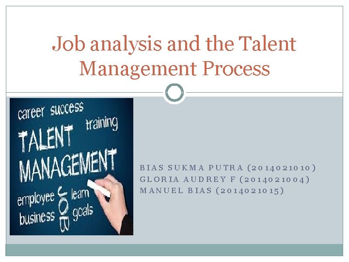 Job analysis and the Talent Management Process BIAS SUKMA PUTRA (2014021010) GLORIA AUDREY F