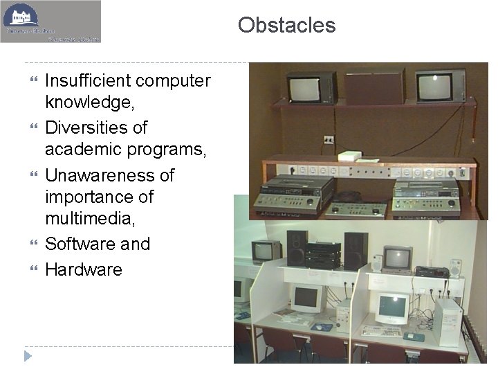 Obstacles Insufficient computer knowledge, Diversities of academic programs, Unawareness of importance of multimedia, Software