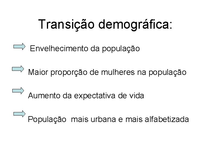 Transição demográfica: Envelhecimento da população Maior proporção de mulheres na população Aumento da expectativa