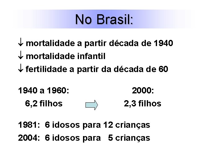 No Brasil: mortalidade a partir década de 1940 mortalidade infantil fertilidade a partir da