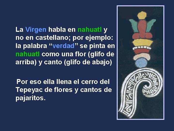 La Virgen habla en nahuatl y no en castellano; por ejemplo: la palabra “verdad”