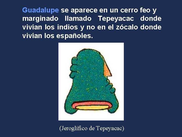 Guadalupe se aparece en un cerro feo y marginado llamado Tepeyacac donde vivían los