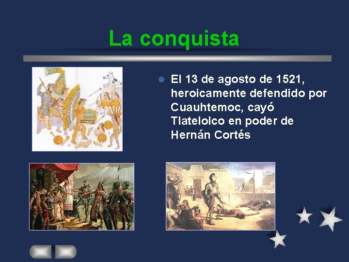 La conquista l El 13 de agosto de 1521, heroicamente defendido por Cuauhtemoc, cayó