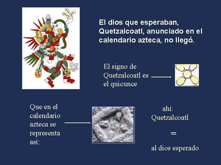 El dios que esperaban, Quetzalcoatl, anunciado en el calendario azteca, no llegó. El signo