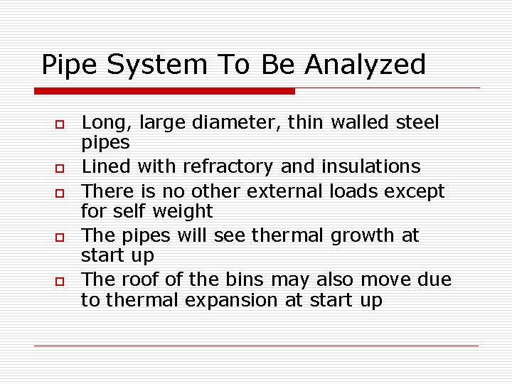 Pipe System To Be Analyzed o o o Long, large diameter, thin walled steel