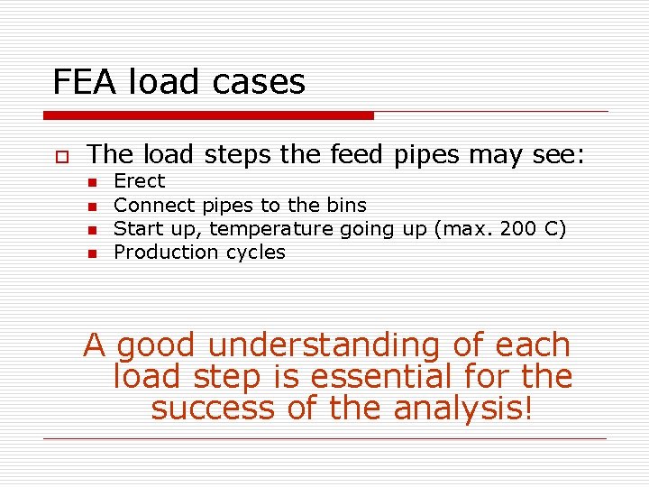 FEA load cases o The load steps the feed pipes may see: n n