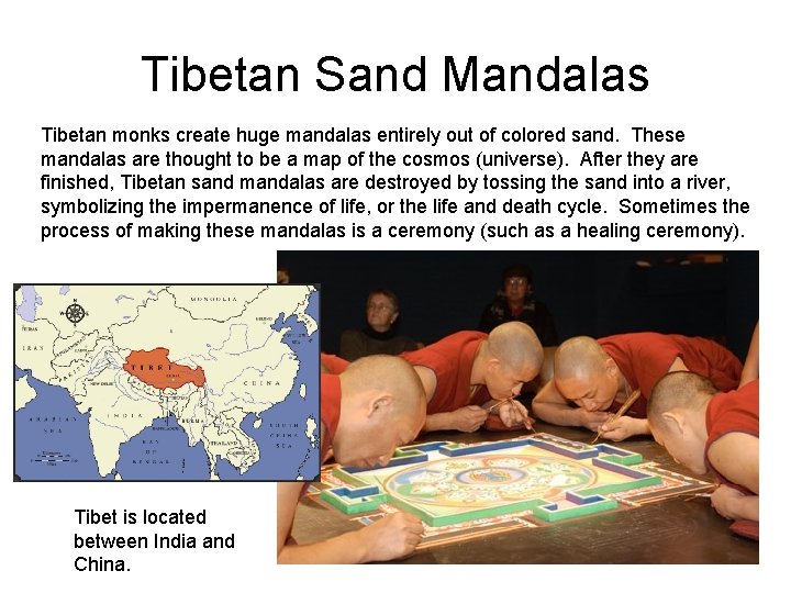 Tibetan Sand Mandalas Tibetan monks create huge mandalas entirely out of colored sand. These