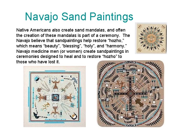 Navajo Sand Paintings Native Americans also create sand mandalas, and often the creation of