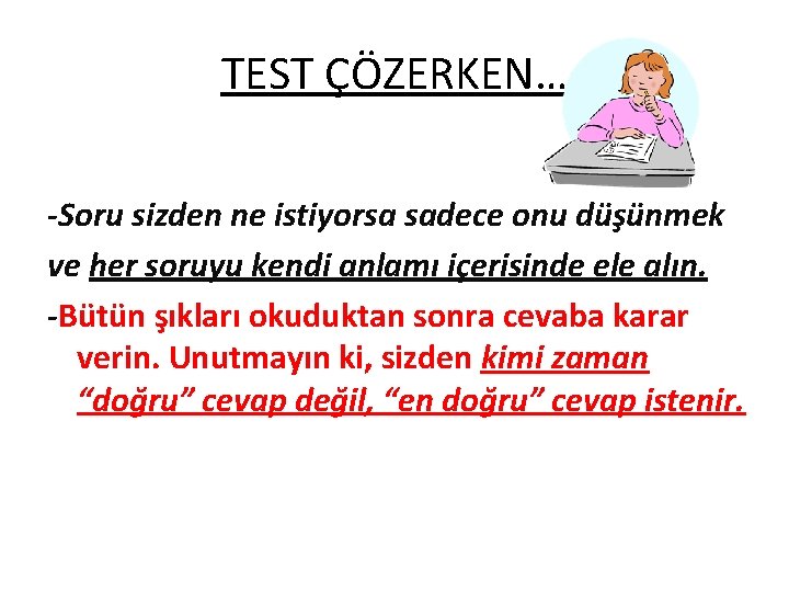 TEST ÇÖZERKEN… -Soru sizden ne istiyorsa sadece onu düşünmek ve her soruyu kendi anlamı