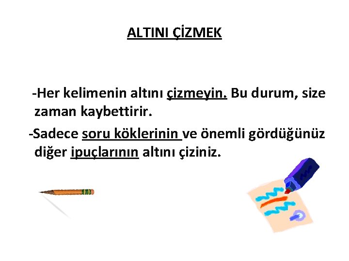 ALTINI ÇİZMEK -Her kelimenin altını çizmeyin. Bu durum, size zaman kaybettirir. -Sadece soru köklerinin