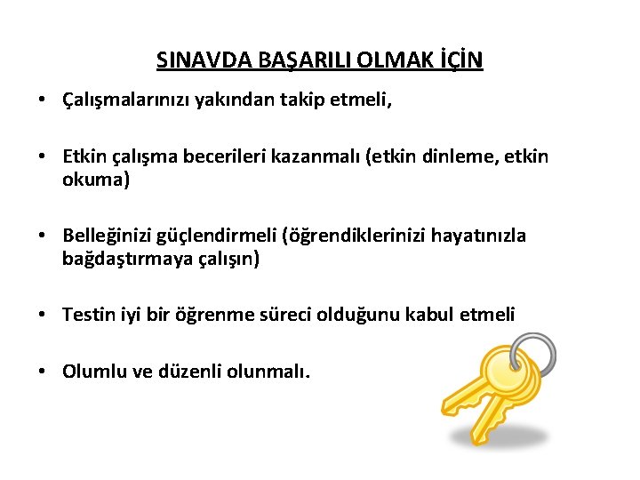 SINAVDA BAŞARILI OLMAK İÇİN • Çalışmalarınızı yakından takip etmeli, • Etkin çalışma becerileri kazanmalı