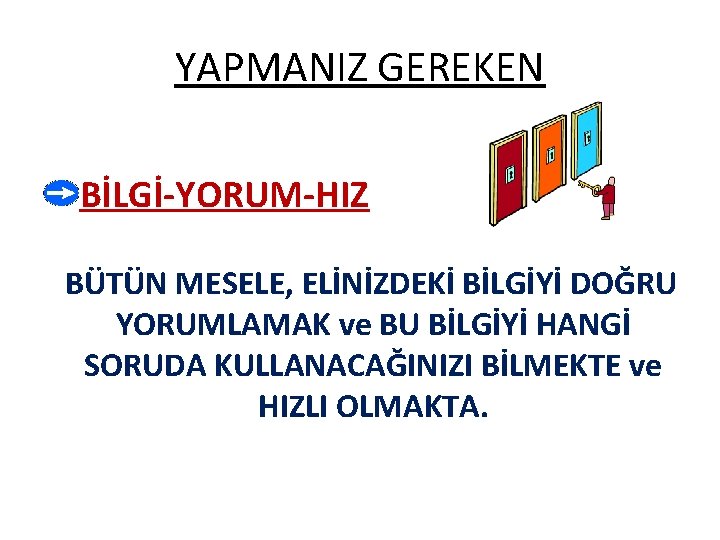 YAPMANIZ GEREKEN BİLGİ-YORUM-HIZ BÜTÜN MESELE, ELİNİZDEKİ BİLGİYİ DOĞRU YORUMLAMAK ve BU BİLGİYİ HANGİ SORUDA