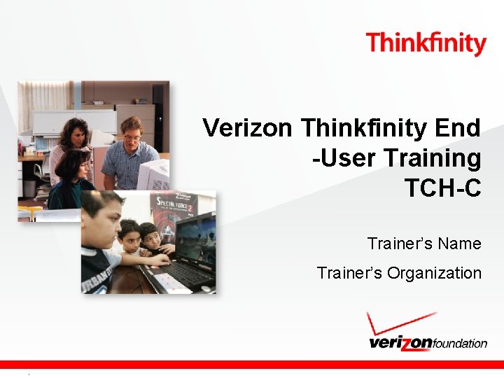 Verizon Thinkfinity End -User Training TCH-C Trainer’s Name Trainer’s Organization Confidential and proprietary material