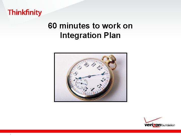 60 minutes to work on Integration Plan Confidential and proprietary material for authorized Verizon