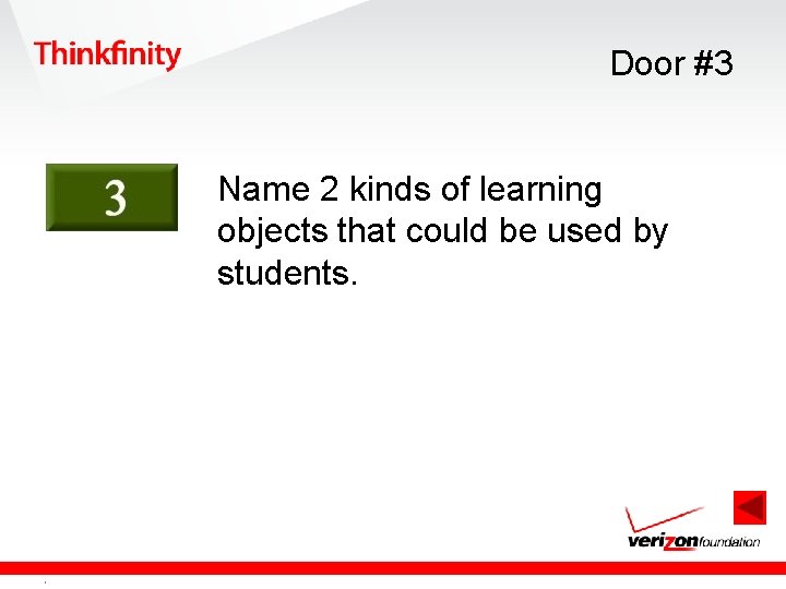 Door #3 Name 2 kinds of learning objects that could be used by students.