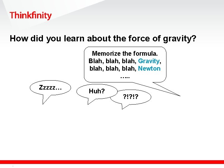 How did you learn about the force of gravity? Memorize the formula. Blah, blah,