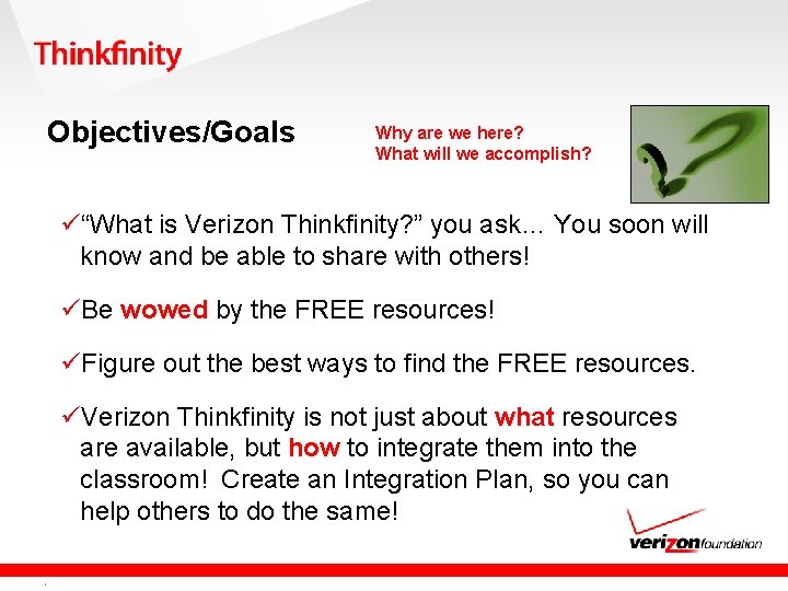 Objectives/Goals Why are we here? What will we accomplish? ü“What is Verizon Thinkfinity? ”