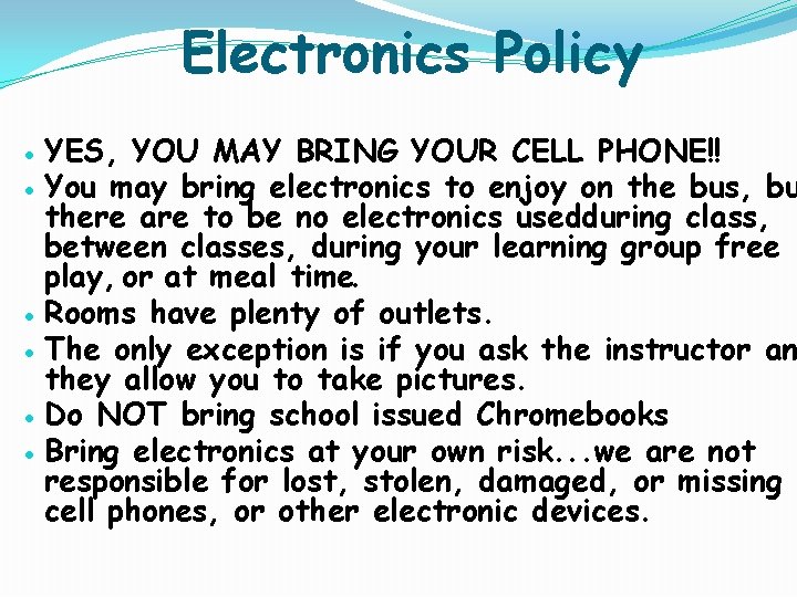 Electronics Policy ● YES, YOU MAY BRING YOUR CELL PHONE!! ● You may bring