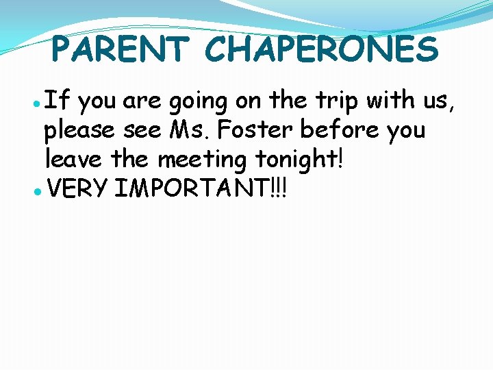 PARENT CHAPERONES ●If you are going on the trip with us, please see Ms.