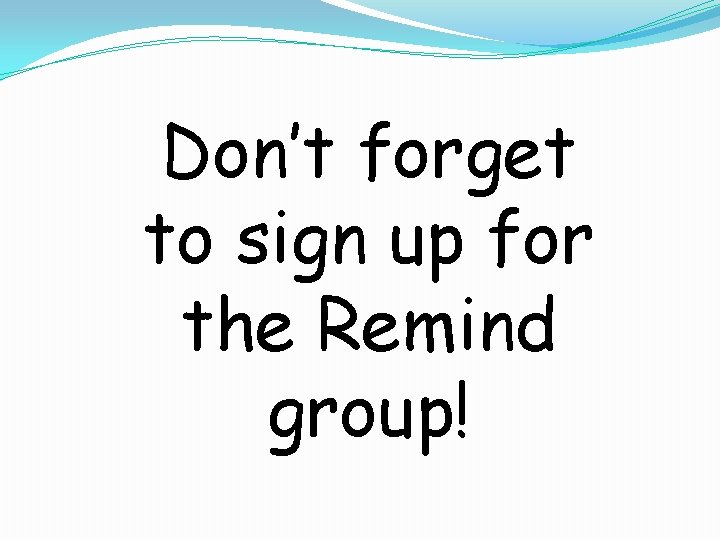 Don’t forget to sign up for the Remind group! 