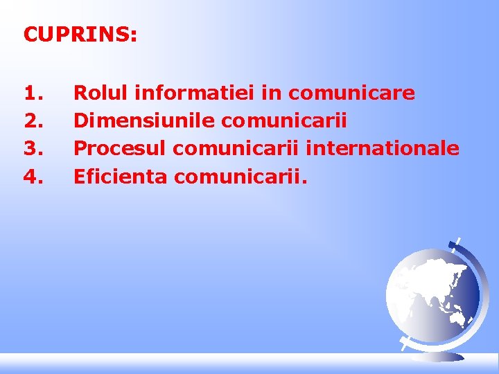 CUPRINS: 1. 2. 3. 4. Rolul informatiei in comunicare Dimensiunile comunicarii Procesul comunicarii internationale