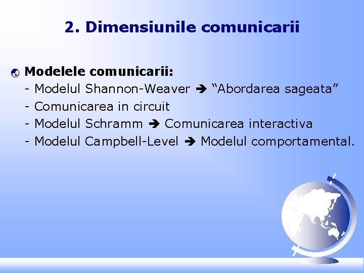 2. Dimensiunile comunicarii ý Modelele comunicarii: - Modelul Shannon-Weaver “Abordarea sageata” - Comunicarea in