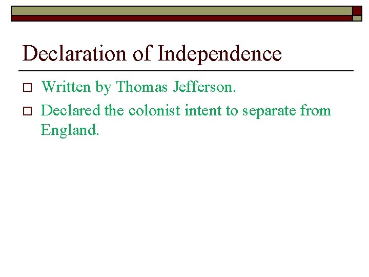 Declaration of Independence o o Written by Thomas Jefferson. Declared the colonist intent to