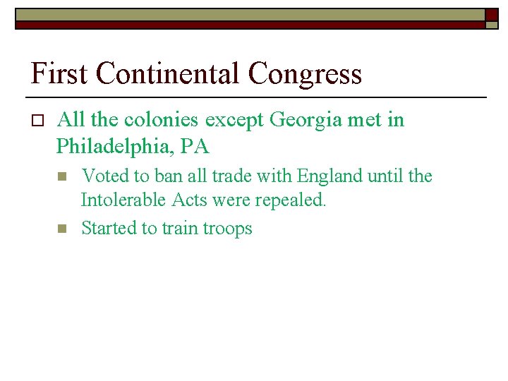 First Continental Congress o All the colonies except Georgia met in Philadelphia, PA n
