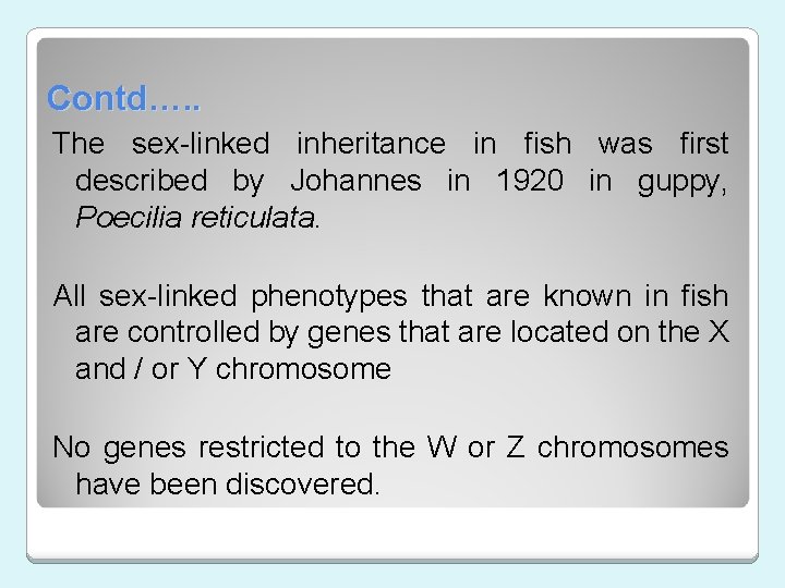 Contd…. . The sex-linked inheritance in fish was first described by Johannes in 1920