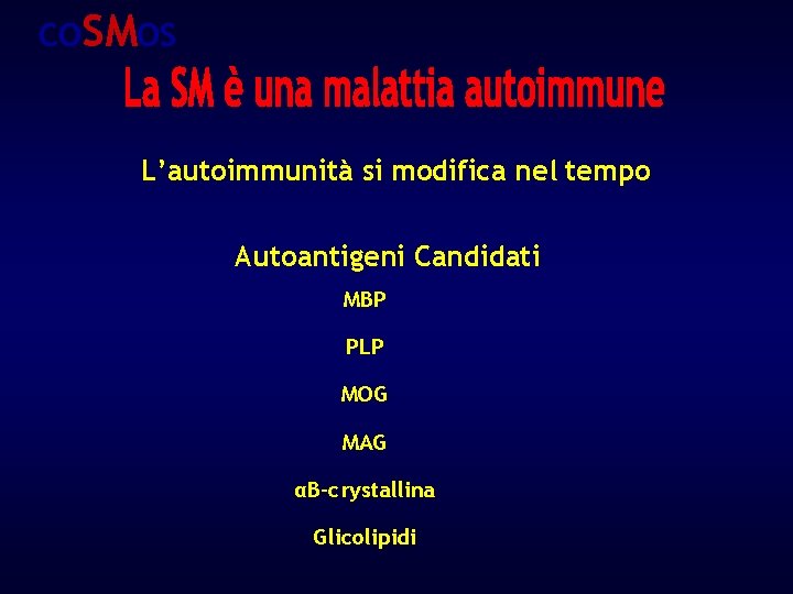 COSMOS L’autoimmunità si modifica nel tempo Autoantigeni Candidati MBP PLP MOG MAG αB-crystallina Glicolipidi