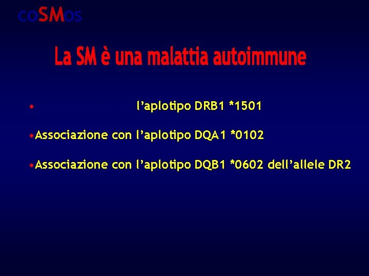 COSMOS • Associazione con l’aplotipo DRB 1 *1501 • Associazione con l’aplotipo DQA 1