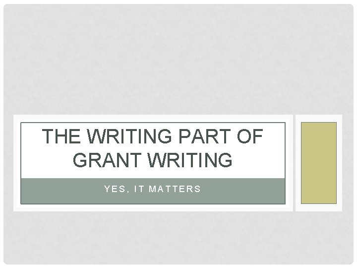 THE WRITING PART OF GRANT WRITING YES, IT MATTERS 